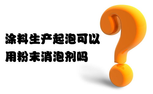 涂料生產起泡可以用粉末消泡劑嗎? 涂料生產起泡可以用粉末消泡劑嗎?